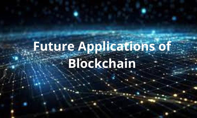 Future Applications of Blockchain